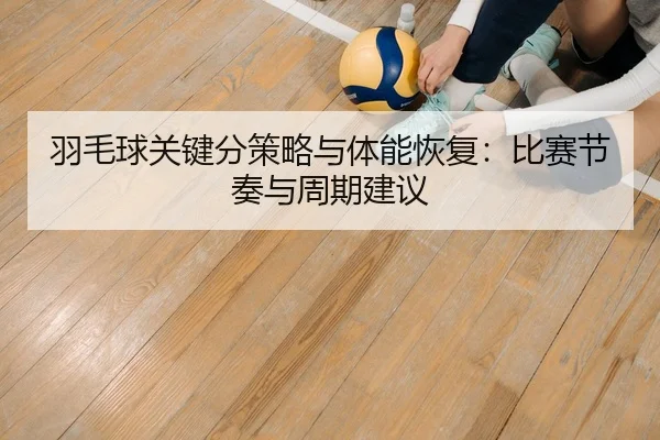 yu-mao-qiu-guan-jian-fen-ce-lve-yu-ti-neng-hui-fu-bi-sai-jie-zou-yu-zhou-qi-jian-yi-2-273.jpg